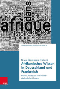 Afrikanisches Wissen in Deutschland und Frankreich Präsenz, Rezeption und Transfer akademischer Literatur